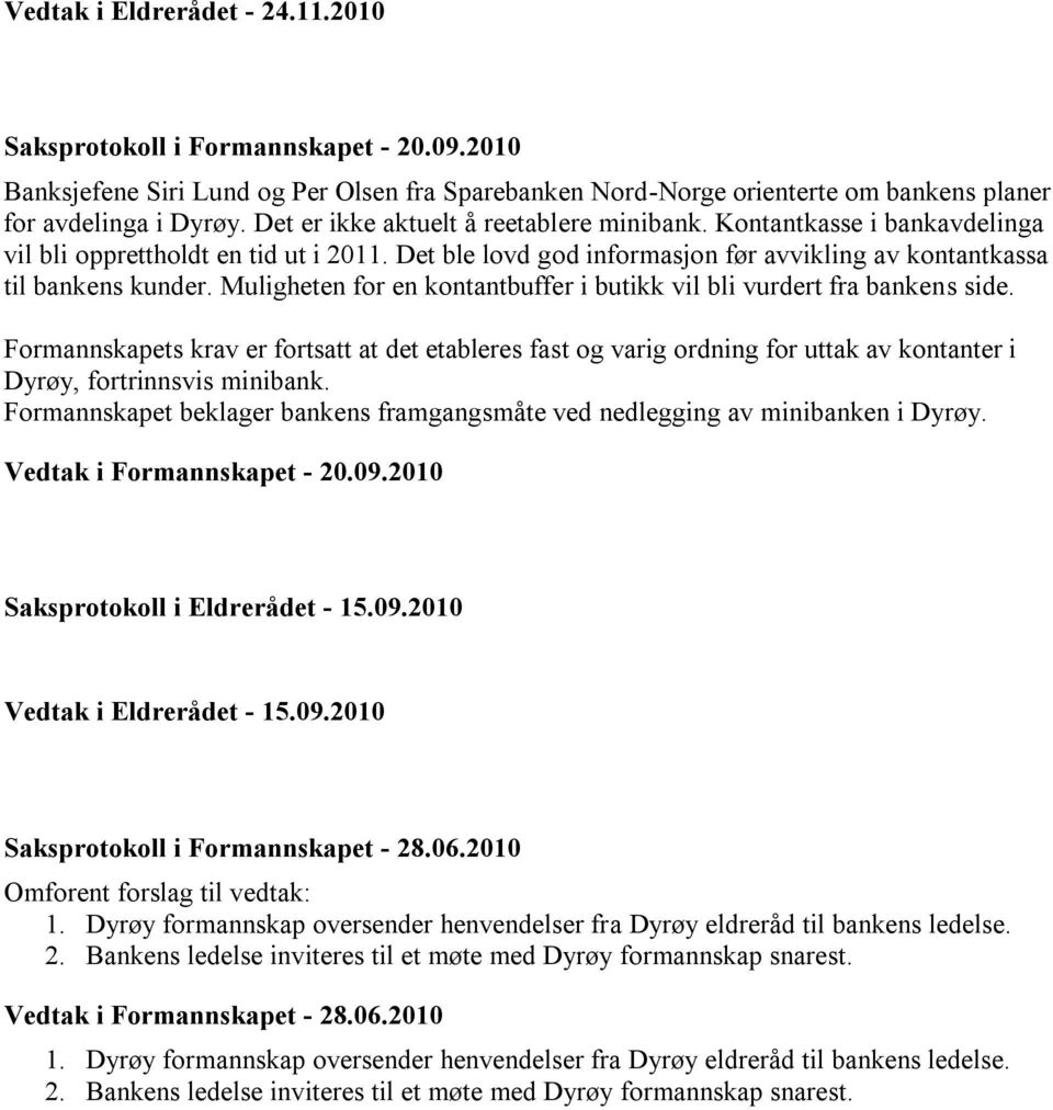 Muligheten for en kontantbuffer i butikk vil bli vurdert fra bankens side. Formannskapets krav er fortsatt at det etableres fast og varig ordning for uttak av kontanter i Dyrøy, fortrinnsvis minibank.