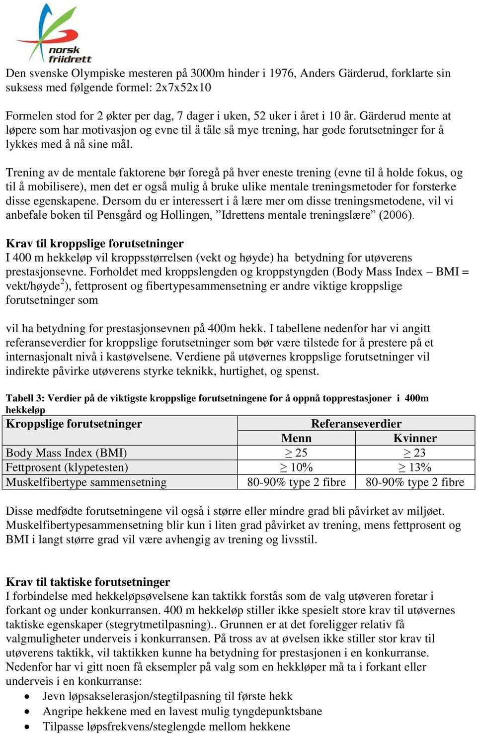 Trening av de mentale faktorene bør foregå på hver eneste trening (evne til å holde fokus, og til å mobilisere), men det er også mulig å bruke ulike mentale treningsmetoder for forsterke disse