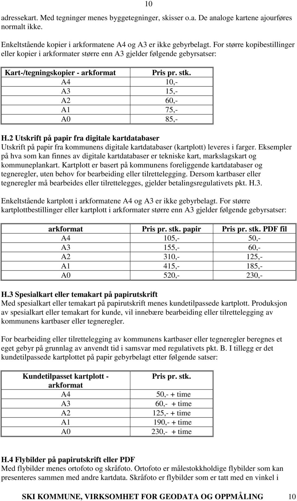 2 Utskrift på papir fra digitale kartdatabaser Utskrift på papir fra kommunens digitale kartdatabaser (kartplott) leveres i farger.