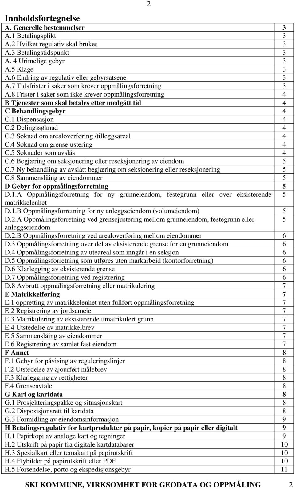 8 Frister i saker som ikke krever oppmålingsforretning 4 B Tjenester som skal betales etter medgått tid 4 C Behandlingsgebyr 4 C.1 Dispensasjon 4 C.2 Delingssøknad 4 C.