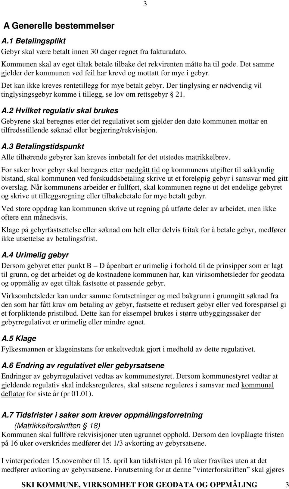 Der tinglysing er nødvendig vil tinglysingsgebyr komme i tillegg, se lov om rettsgebyr 21. A.