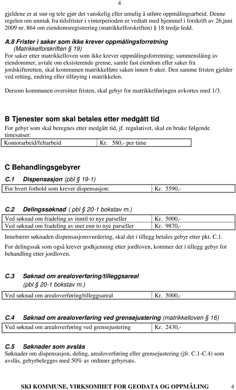 8 Frister i saker som ikke krever oppmålingsforretning (Matrikkelforskriften 19) For saker etter matrikkelloven som ikke krever oppmålingsforretning; sammenslåing av eiendommer, avtale om