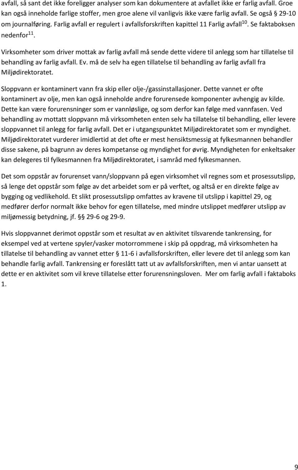 Virksomheter som driver mottak av farlig avfall må sende dette videre til anlegg som har tillatelse til behandling av farlig avfall. Ev.