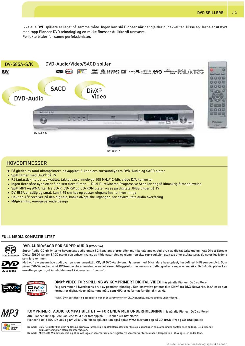 DV-585A-S/K DVD-Audio/Video/SACD spiller b/a DVD-Audio SACD DivX Video DV-585A-S DV-585A-K Få gleden av total ukomprimert, høyoppløst 6-kanalers surroundlyd fra DVD-Audio og SACD plater Spill filmer