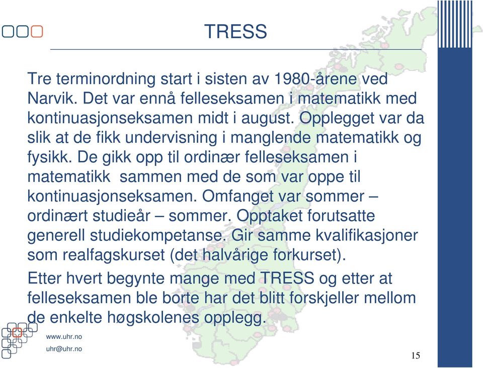 De gikk opp til ordinær felleseksamen i matematikk sammen med de som var oppe til kontinuasjonseksamen. Omfanget var sommer ordinært studieår sommer.