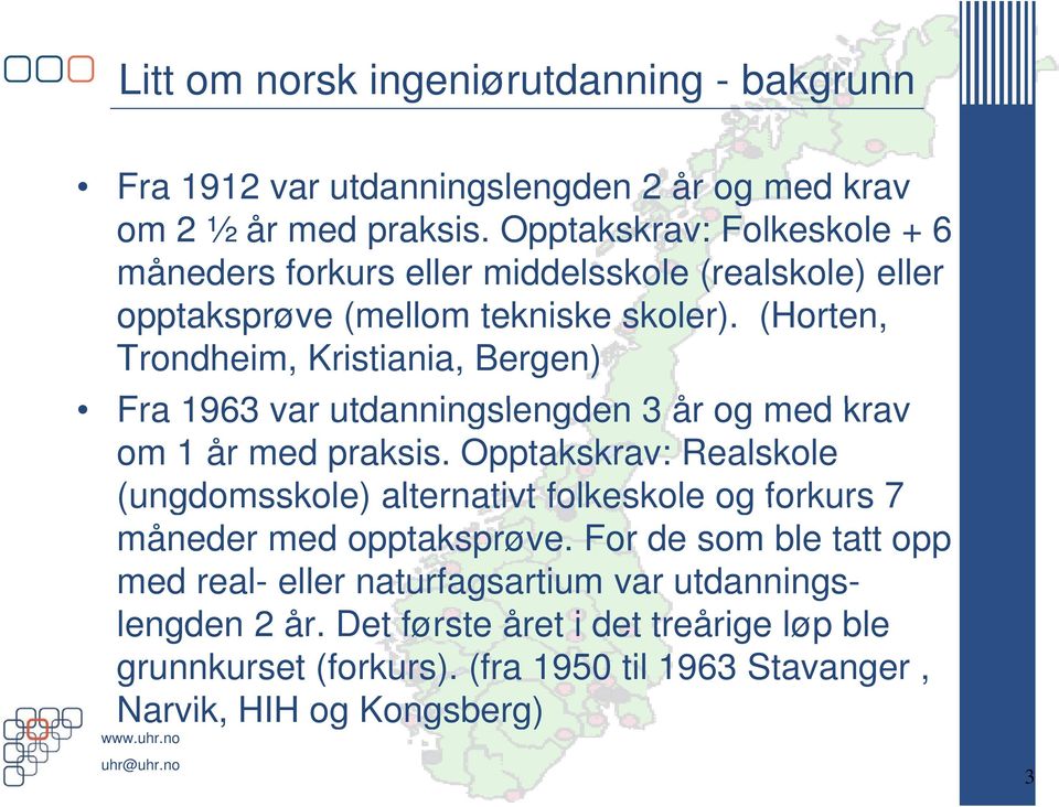 (Horten, Trondheim, Kristiania, Bergen) Fra 1963 var utdanningslengden 3 år og med krav om 1 år med praksis.
