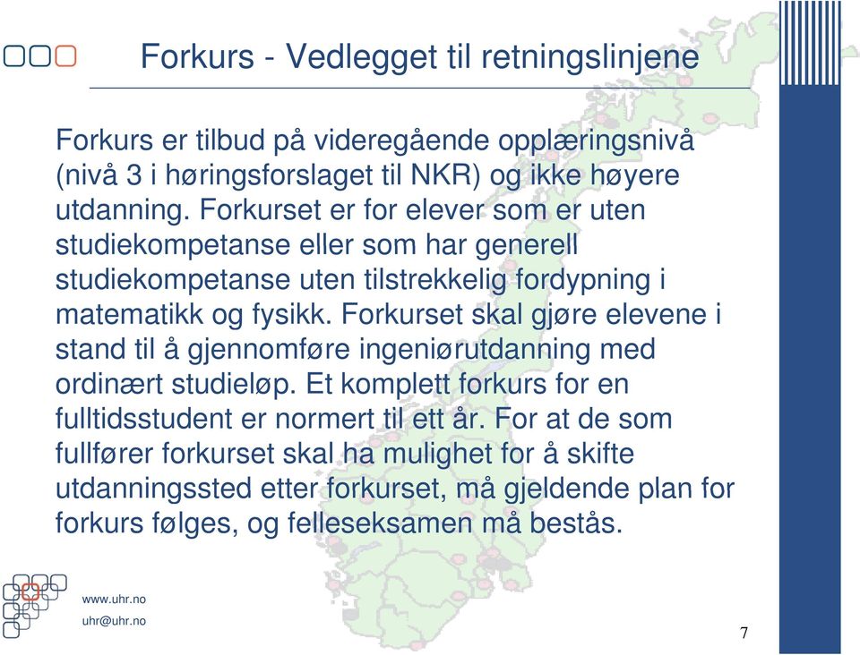 Forkurset skal gjøre elevene i stand til å gjennomføre ingeniørutdanning med ordinært studieløp.