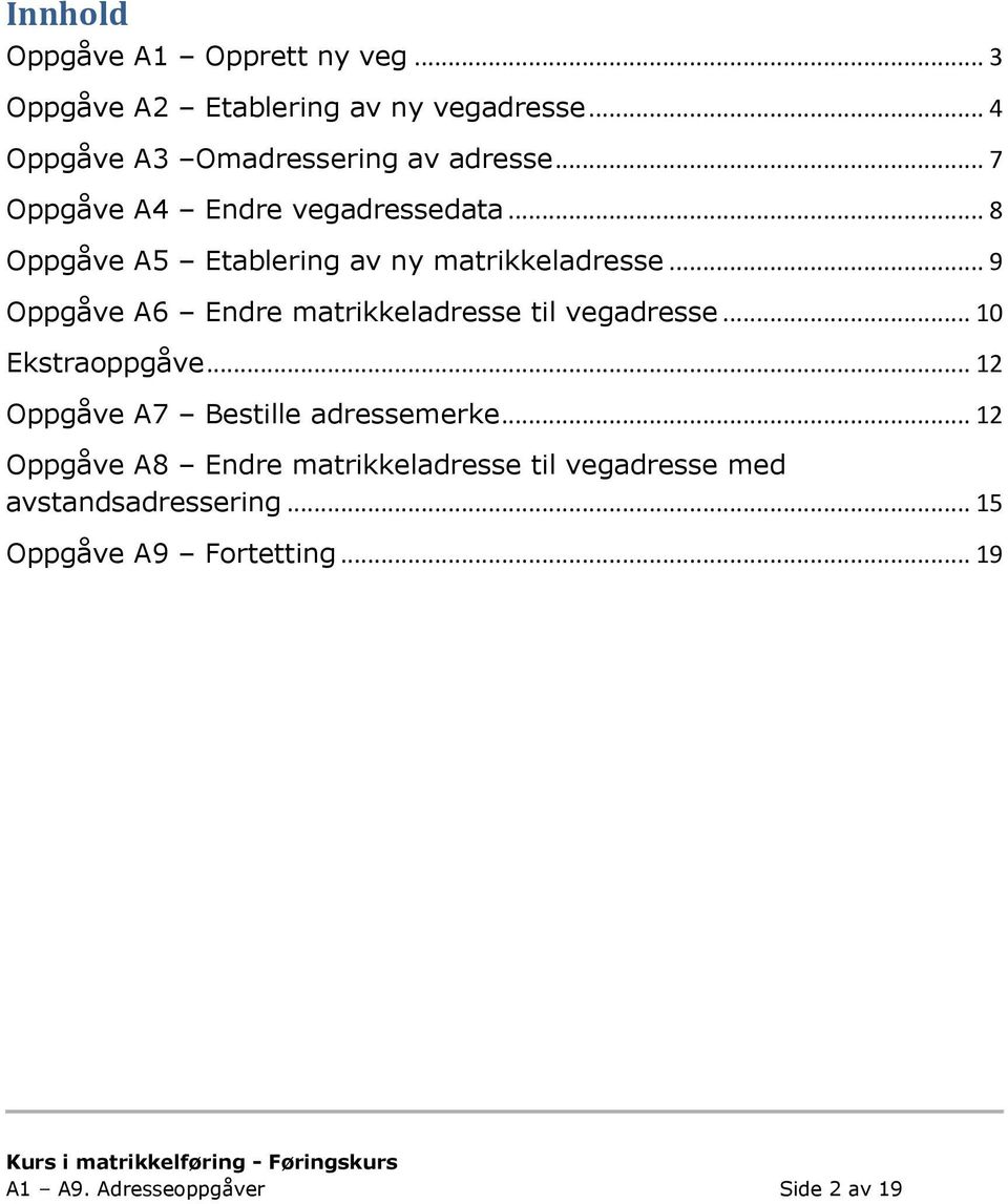 .. 9 Oppgåve A6 Endre matrikkeladresse til vegadresse... 10 Ekstraoppgåve... 12 Oppgåve A7 Bestille adressemerke.