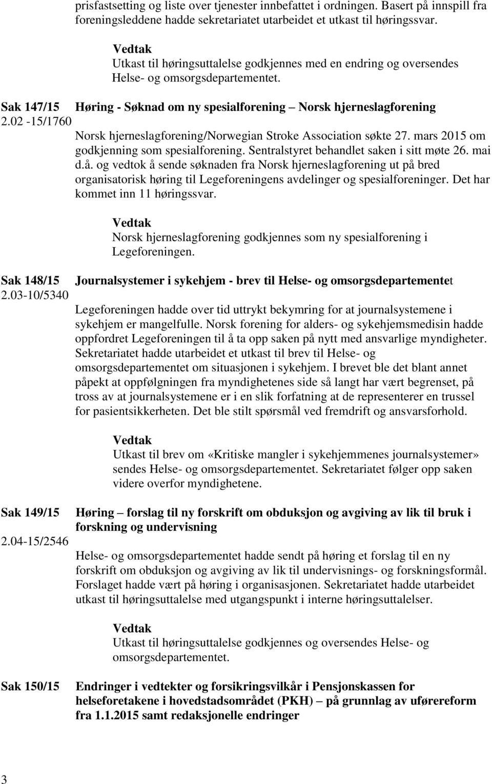 02-15/1760 Norsk hjerneslagforening/norwegian Stroke Association søkte 27. mars 2015 om godkjenning som spesialforening. Sentralstyret behandlet saken i sitt møte 26. mai d.å.