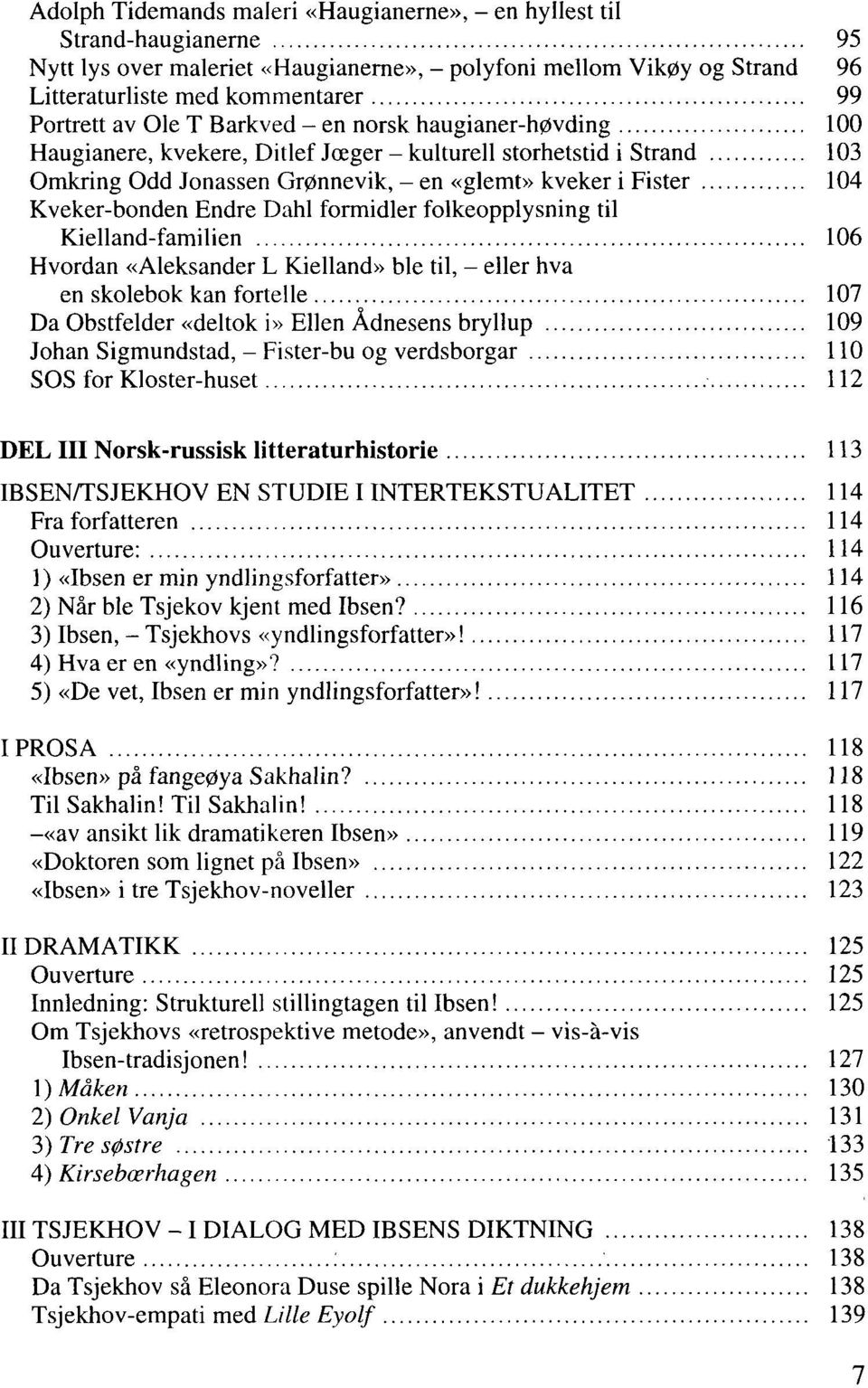 Endre Dahl formidler folkeopplysning til Kielland-familien 106 Hvordan «Aleksander L Kielland» ble til, - eller hva en skolebok kan fortelle 107 Da Obstfelder «deltok i» Ellen Ådnesens bryllup 109