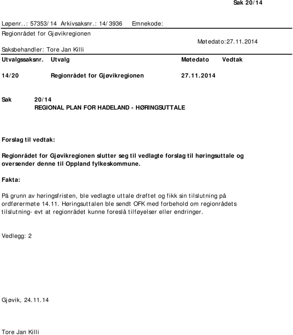 2014 Sak 20/14 REGIONAL PLAN FOR HADELAND - HØRINGSUTTALE Forslag til vedtak: Regionrådet for Gjøvikregionen slutter seg til vedlagte forslag til høringsuttale og oversender