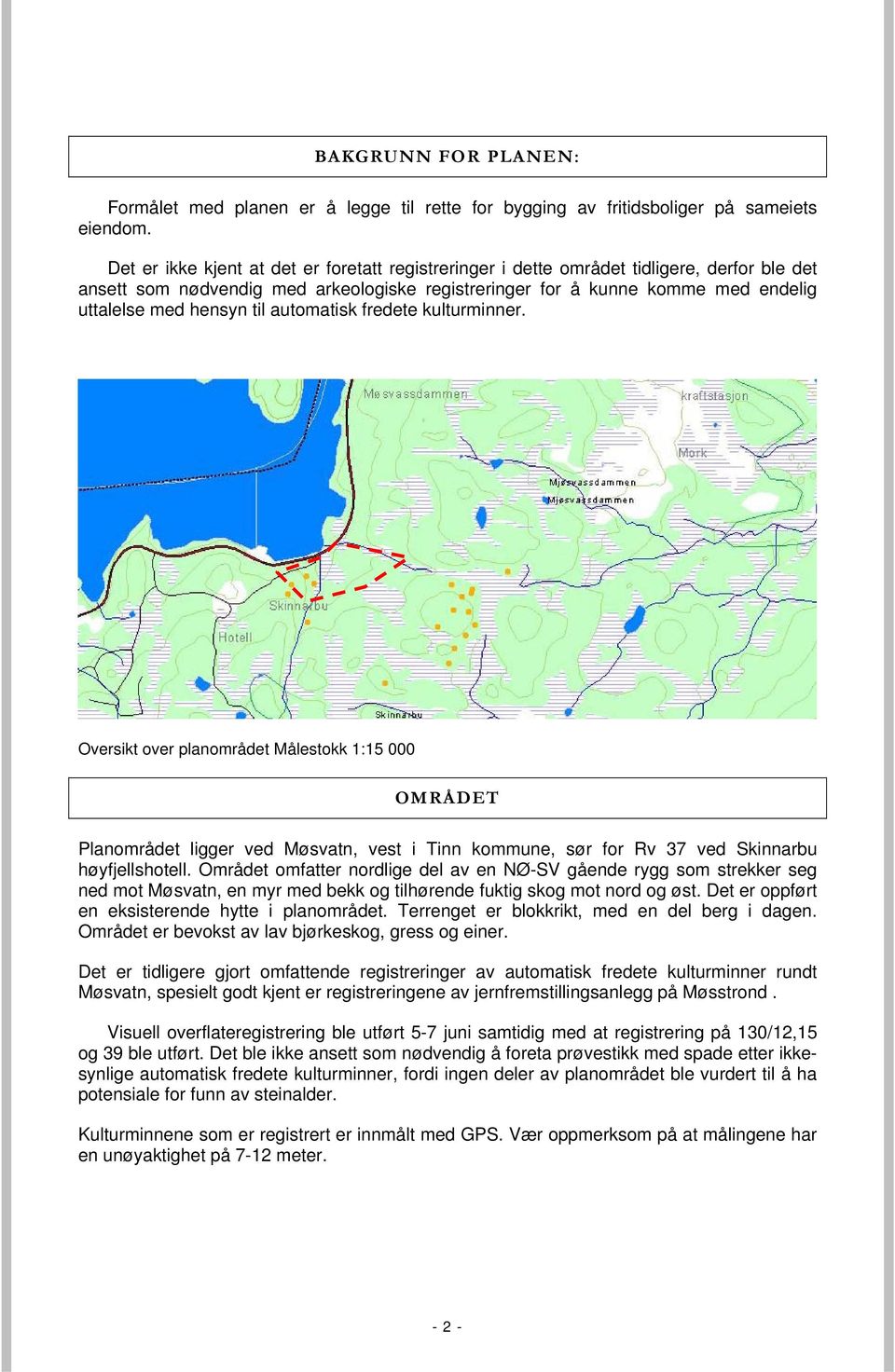 til automatisk fredete kulturminner. Oversikt over planområdet Målestokk 1:15 000 OMRÅDET Planområdet ligger ved Møsvatn, vest i Tinn kommune, sør for Rv 37 ved Skinnarbu høyfjellshotell.