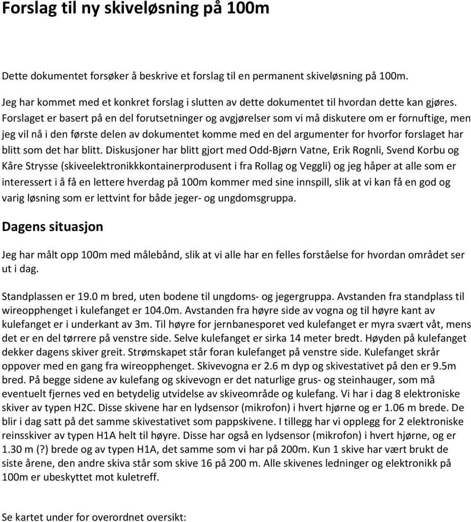 Forslaget er basert på en del forutsetninger og avgjørelser som vi må diskutere om er fornuftige, men jeg vil nå i den første delen av dokumentet komme med en del argumenter for hvorfor forslaget har