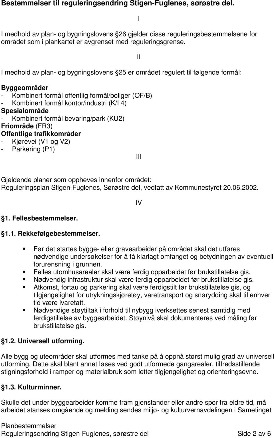 I medhold av plan- og bygningslovens 25 er området regulert til følgende formål: Byggeområder - Kombinert formål offentlig formål/boliger (OF/B) - Kombinert formål kontor/industri (K/I 4)