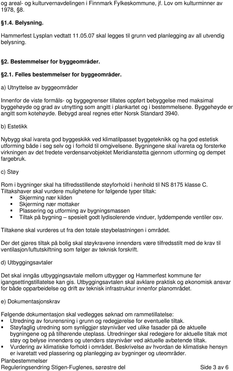 a) Utnyttelse av byggeområder Innenfor de viste formåls- og byggegrenser tillates oppført bebyggelse med maksimal byggehøyde og grad av utnytting som angitt i plankartet og i bestemmelsene.