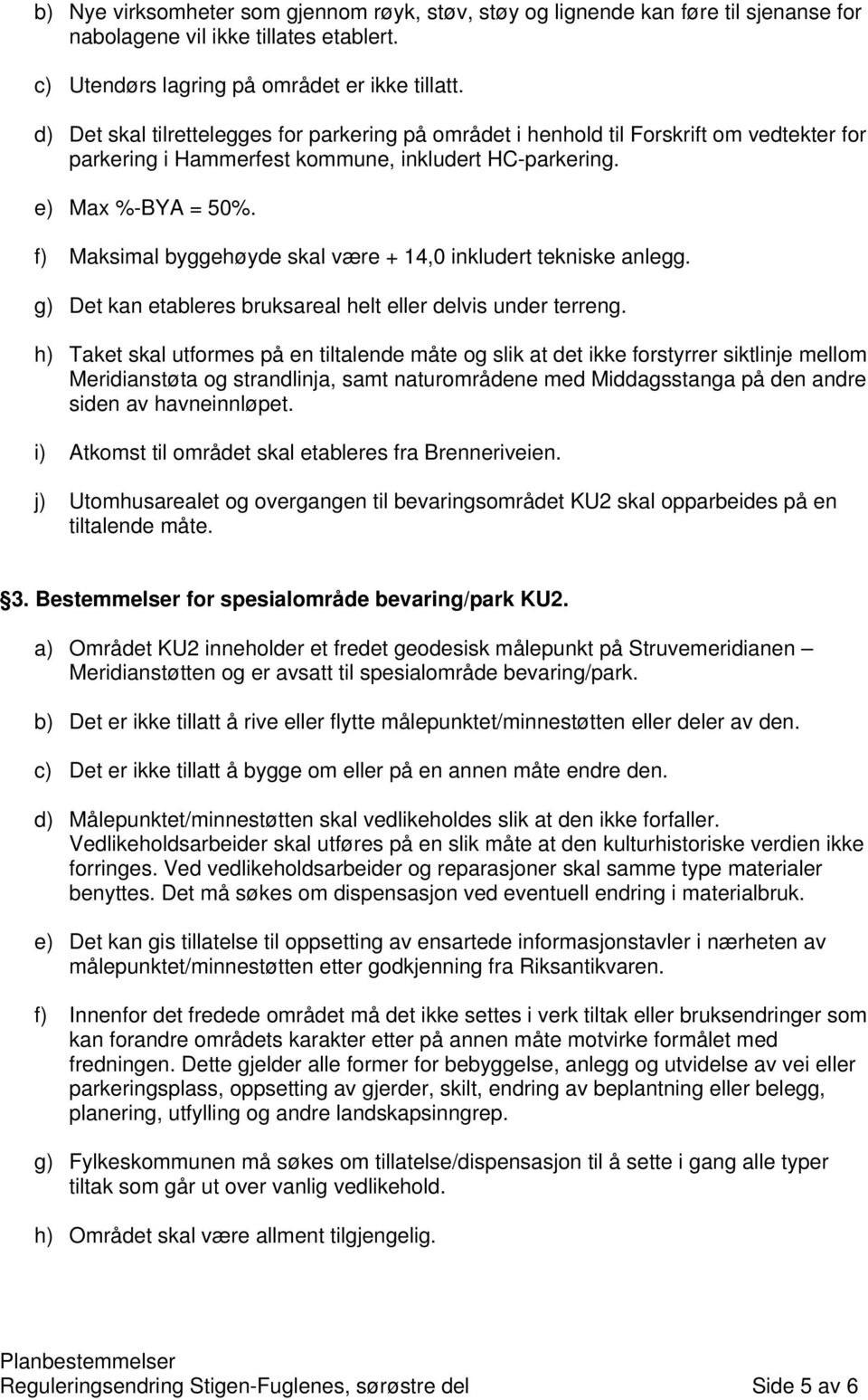 f) Maksimal byggehøyde skal være + 14,0 inkludert tekniske anlegg. g) Det kan etableres bruksareal helt eller delvis under terreng.