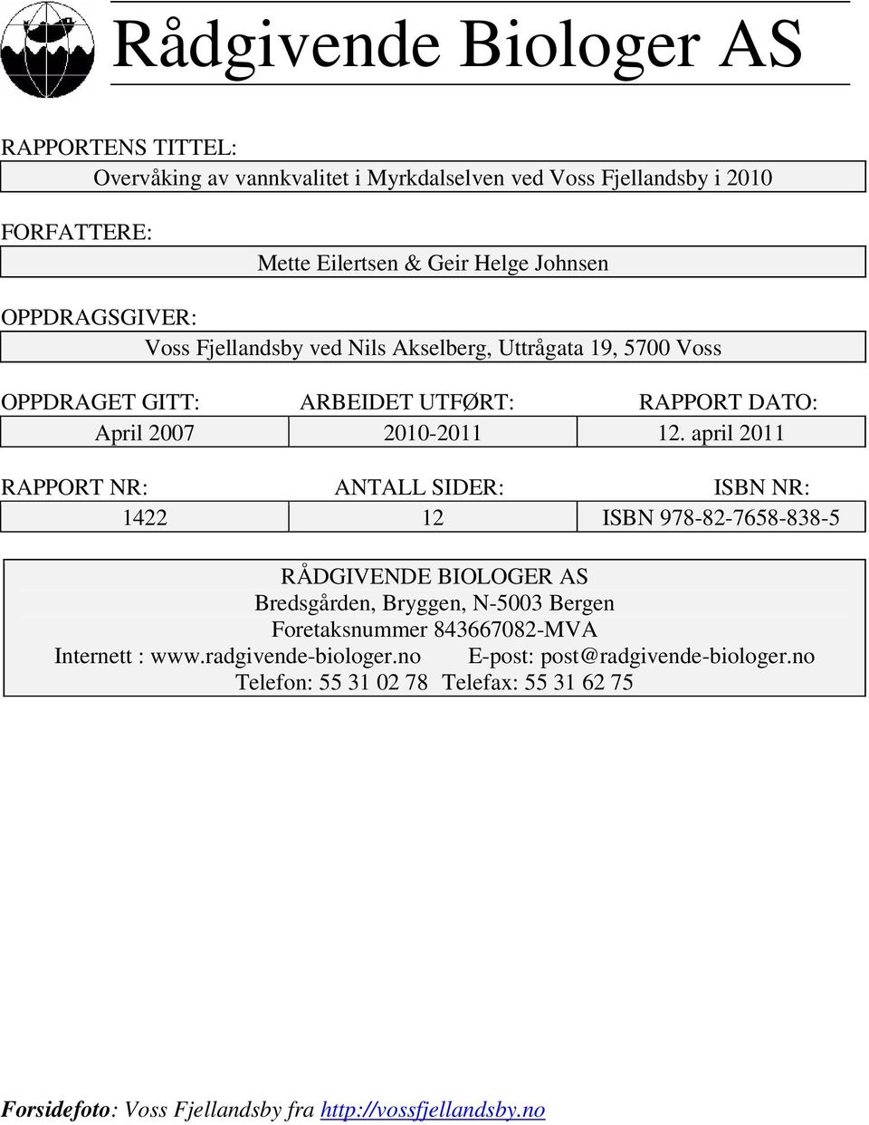 april 211 RAPPORT NR: ANTALL SIDER: ISBN NR: 1422 12 ISBN 978-82-7658-838-5 RÅDGIVENDE BIOLOGER AS Bredsgården, Bryggen, N-53 Bergen Foretaksnummer