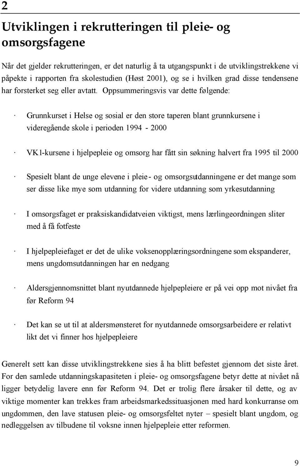 Oppsummeringsvis var dette følgende: Grunnkurset i Helse og sosial er den store taperen blant grunnkursene i videregående skole i perioden 1994-2000 VK1-kursene i hjelpepleie og omsorg har fått sin