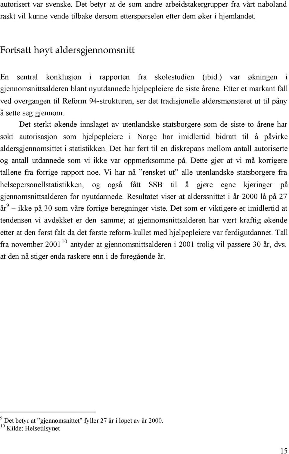 Etter et markant fall ved overgangen til Reform 94-strukturen, ser det tradisjonelle aldersmønsteret ut til påny å sette seg gjennom.