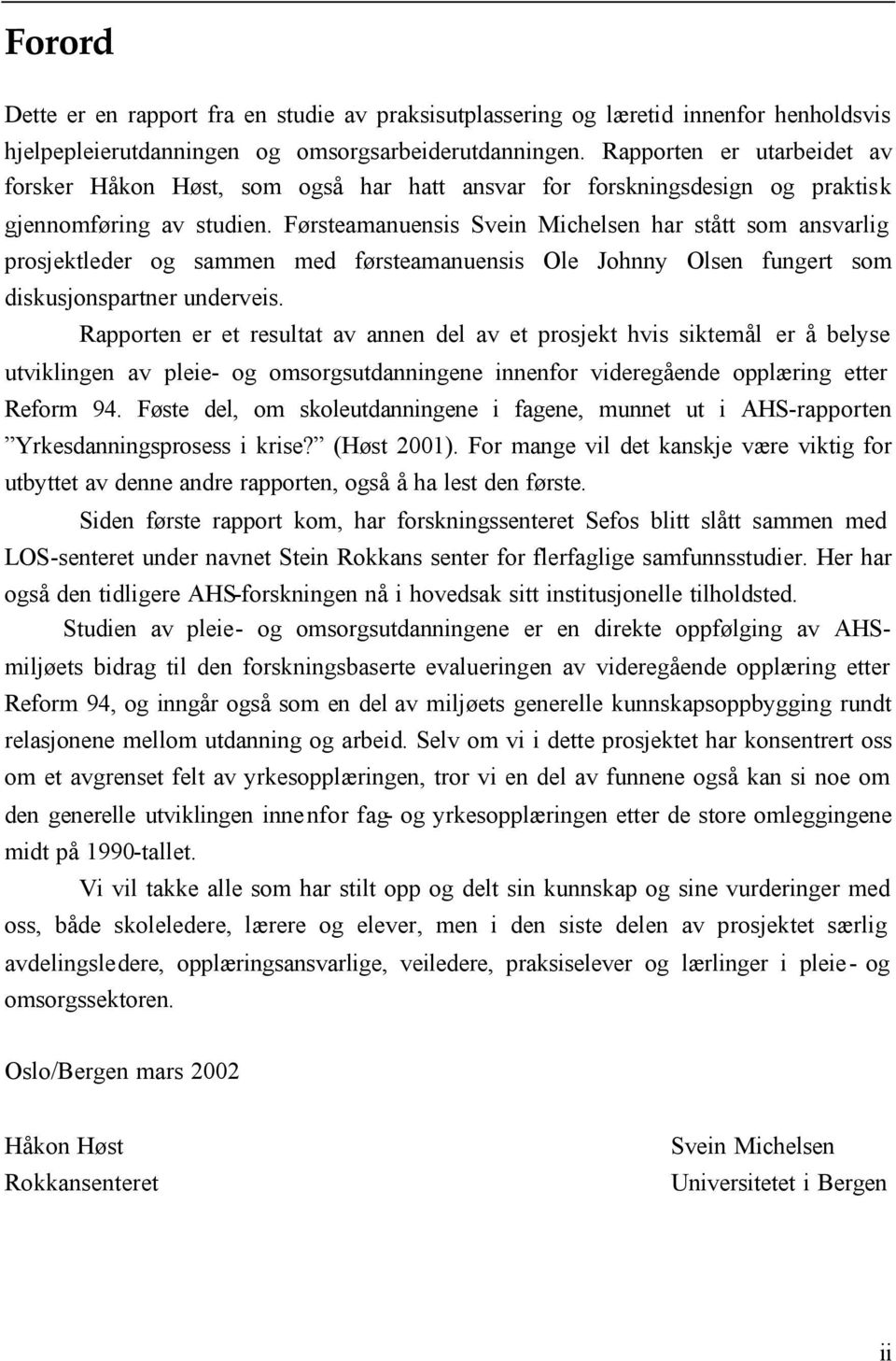 Førsteamanuensis Svein Michelsen har stått som ansvarlig prosjektleder og sammen med førsteamanuensis Ole Johnny Olsen fungert som diskusjonspartner underveis.