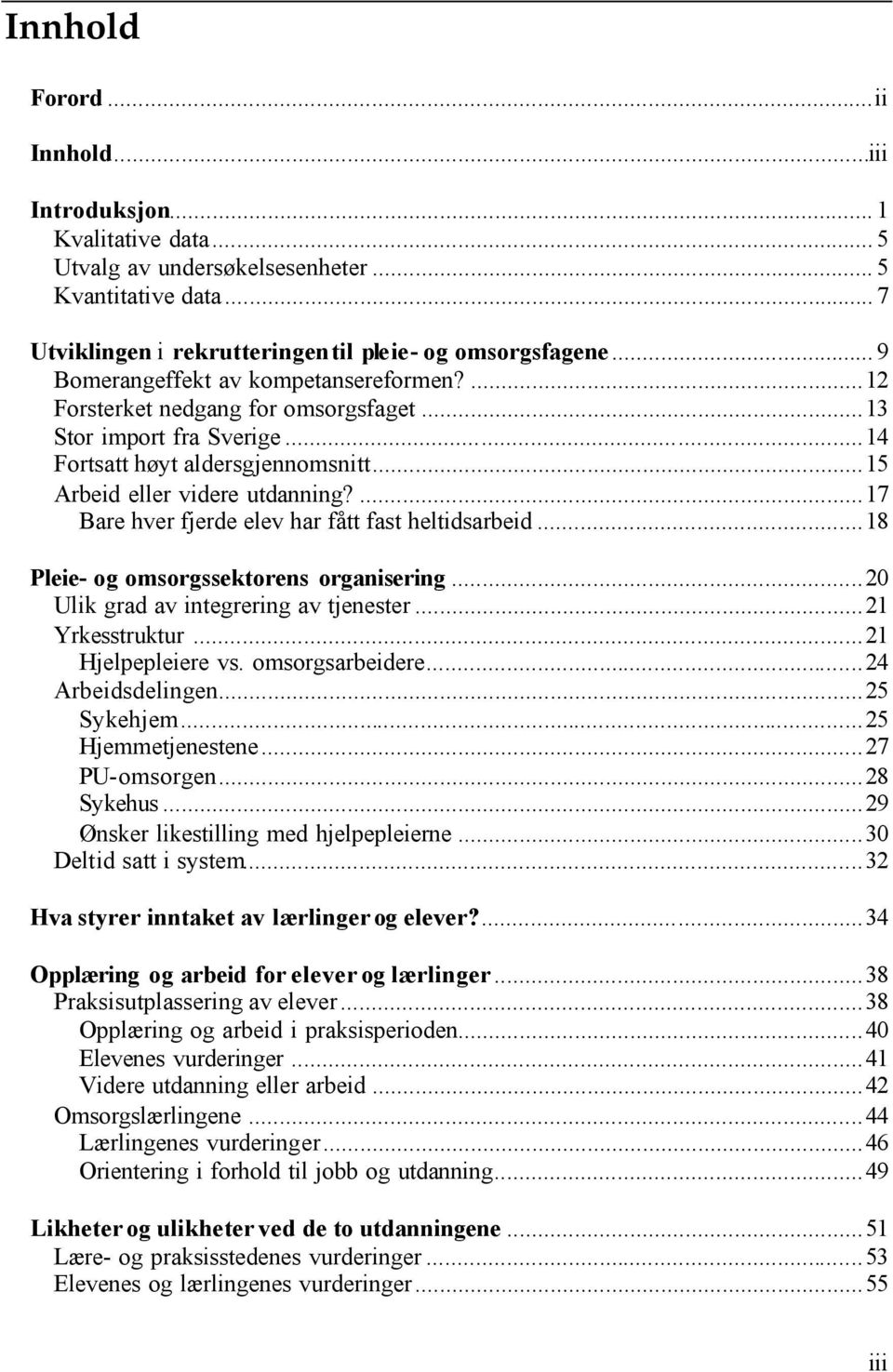 ...17 Bare hver fjerde elev har fått fast heltidsarbeid...18 Pleie- og omsorgssektorens organisering...20 Ulik grad av integrering av tjenester...21 Yrkesstruktur...21 Hjelpepleiere vs.