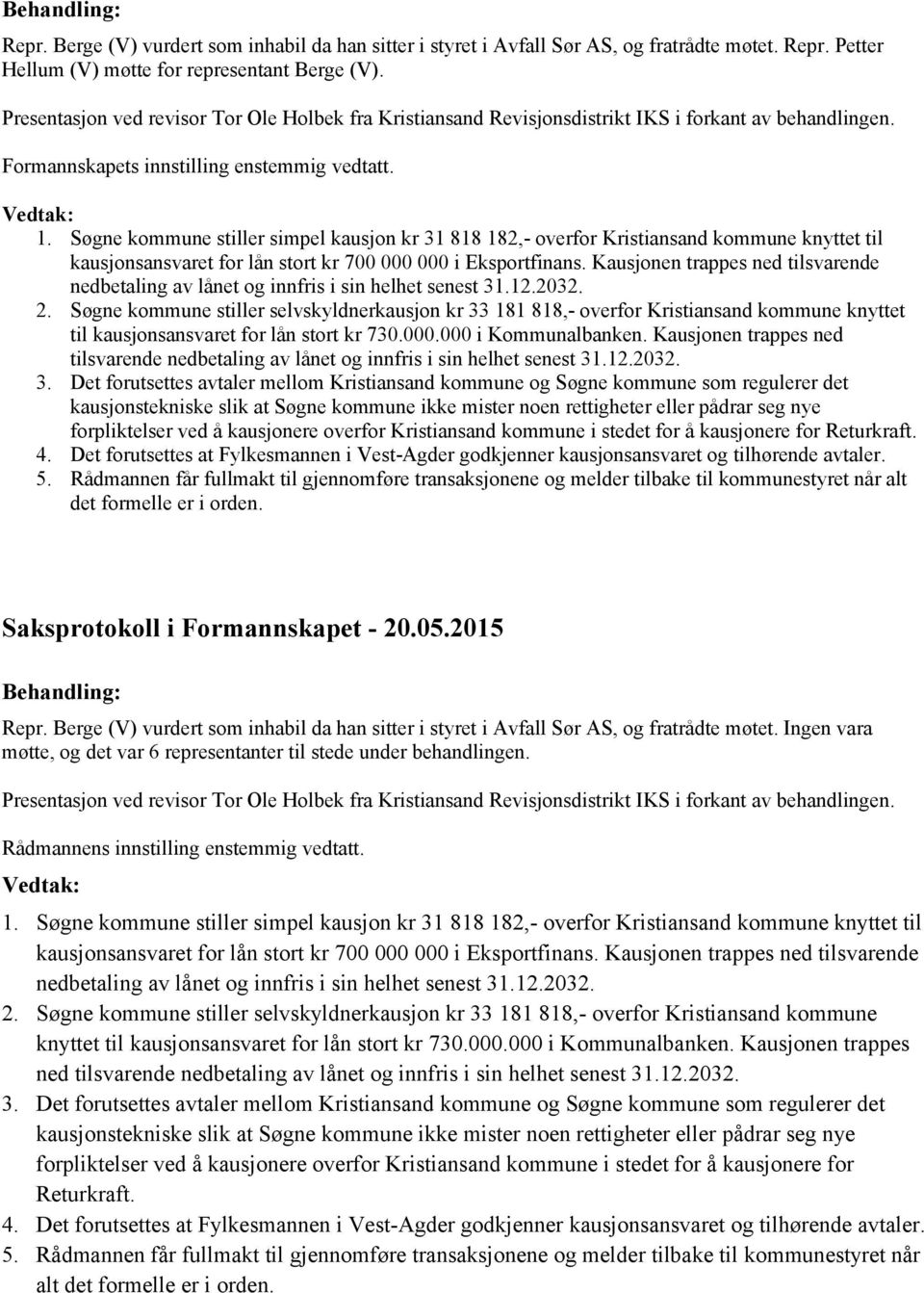 Søgne kommune stiller simpel kausjon kr 31 818 182,- overfor Kristiansand kommune knyttet til kausjonsansvaret for lån stort kr 700 000 000 i Eksportfinans.