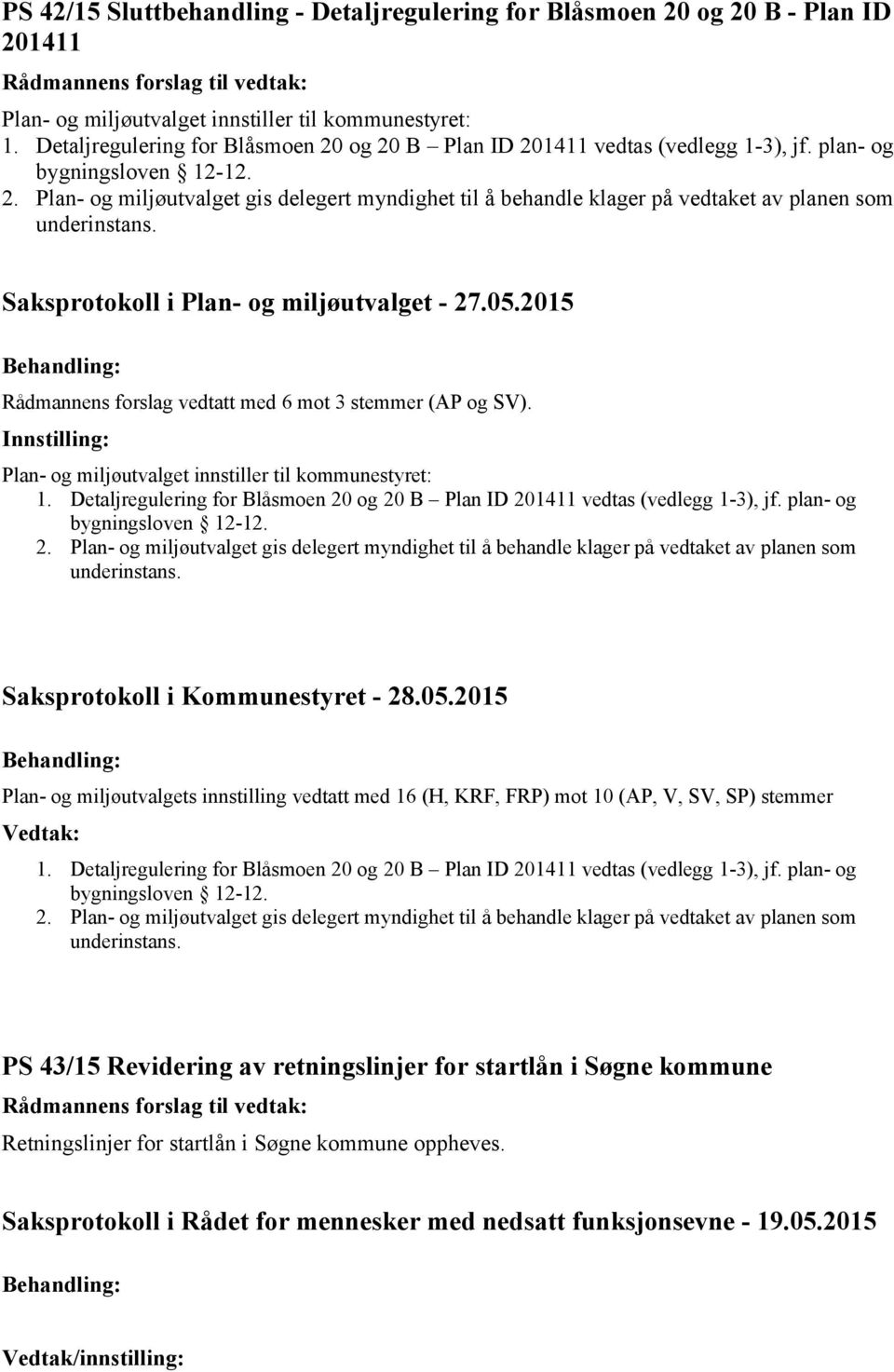 Saksprotokoll i Plan- og miljøutvalget - 27.05.2015 Rådmannens forslag vedtatt med 6 mot 3 stemmer (AP og SV). Plan- og miljøutvalget innstiller til kommunestyret: 1.