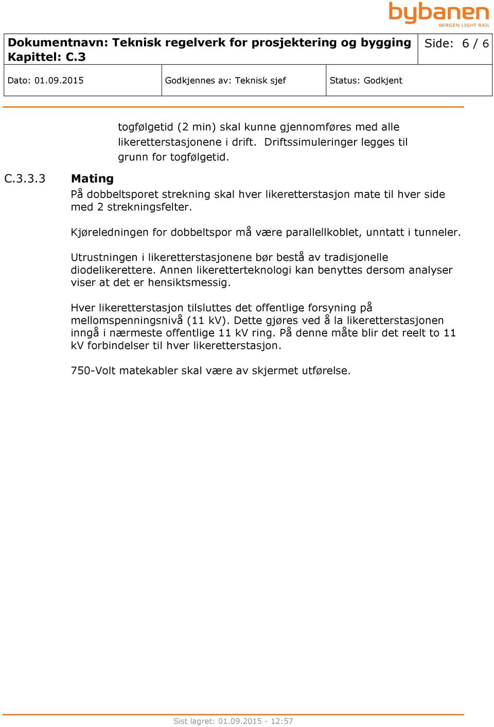 Utrustningen i likeretterstasjonene bør bestå av tradisjonelle diodelikerettere. Annen likeretterteknologi kan benyttes dersom analyser viser at det er hensiktsmessig.