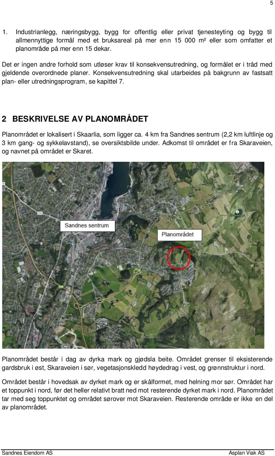 Konsekvensutredning skal utarbeides på bakgrunn av fastsatt plan- eller utredningsprogram, se kapittel 7. 2 BESKRIVELSE AV PLANOMRÅDET Planområdet er lokalisert i Skaarlia, som ligger ca.