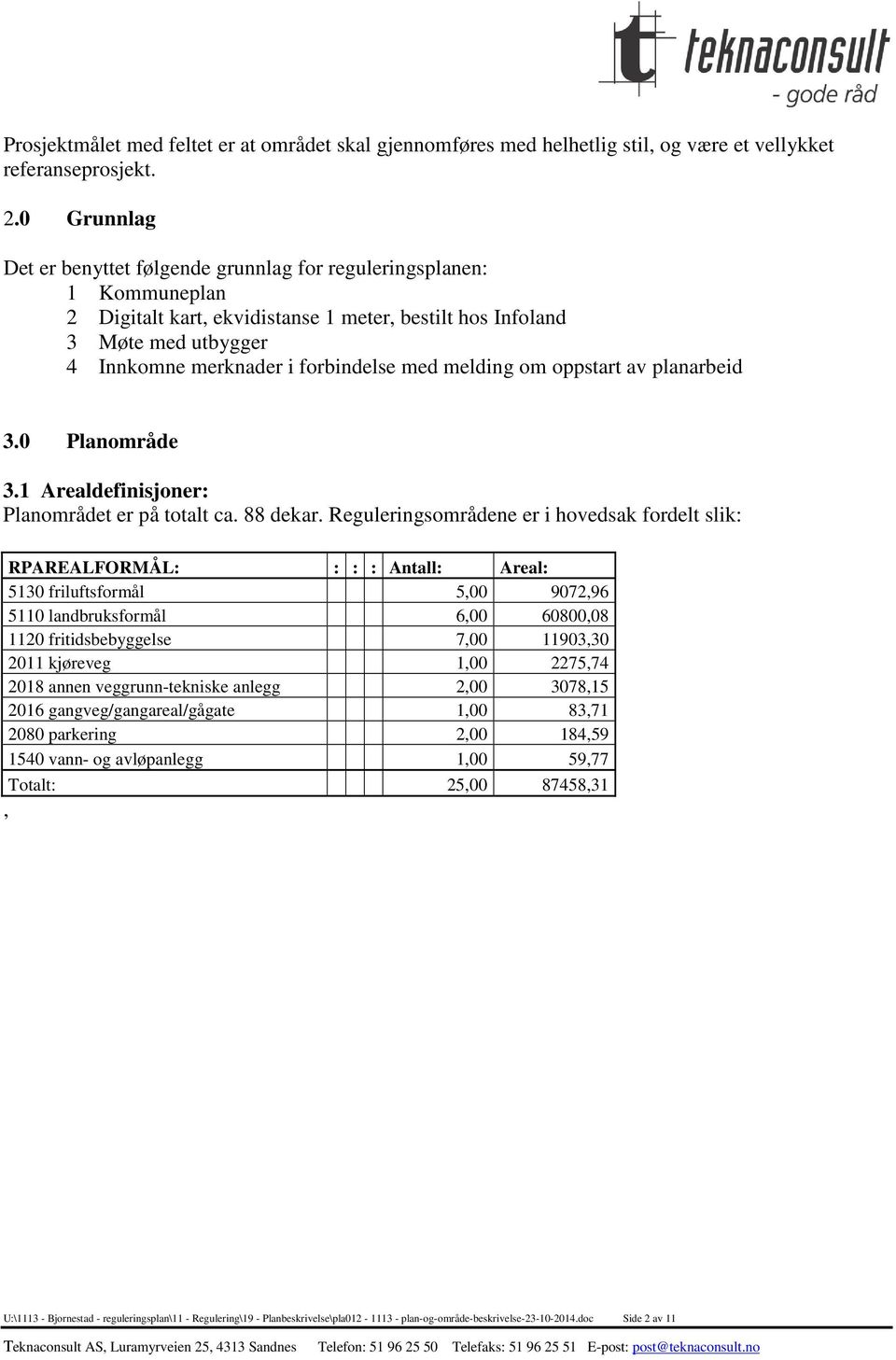 med melding om oppstart av planarbeid 3.0 Planområde 3.1 Arealdefinisjoner: Planområdet er på totalt ca. 88 dekar.