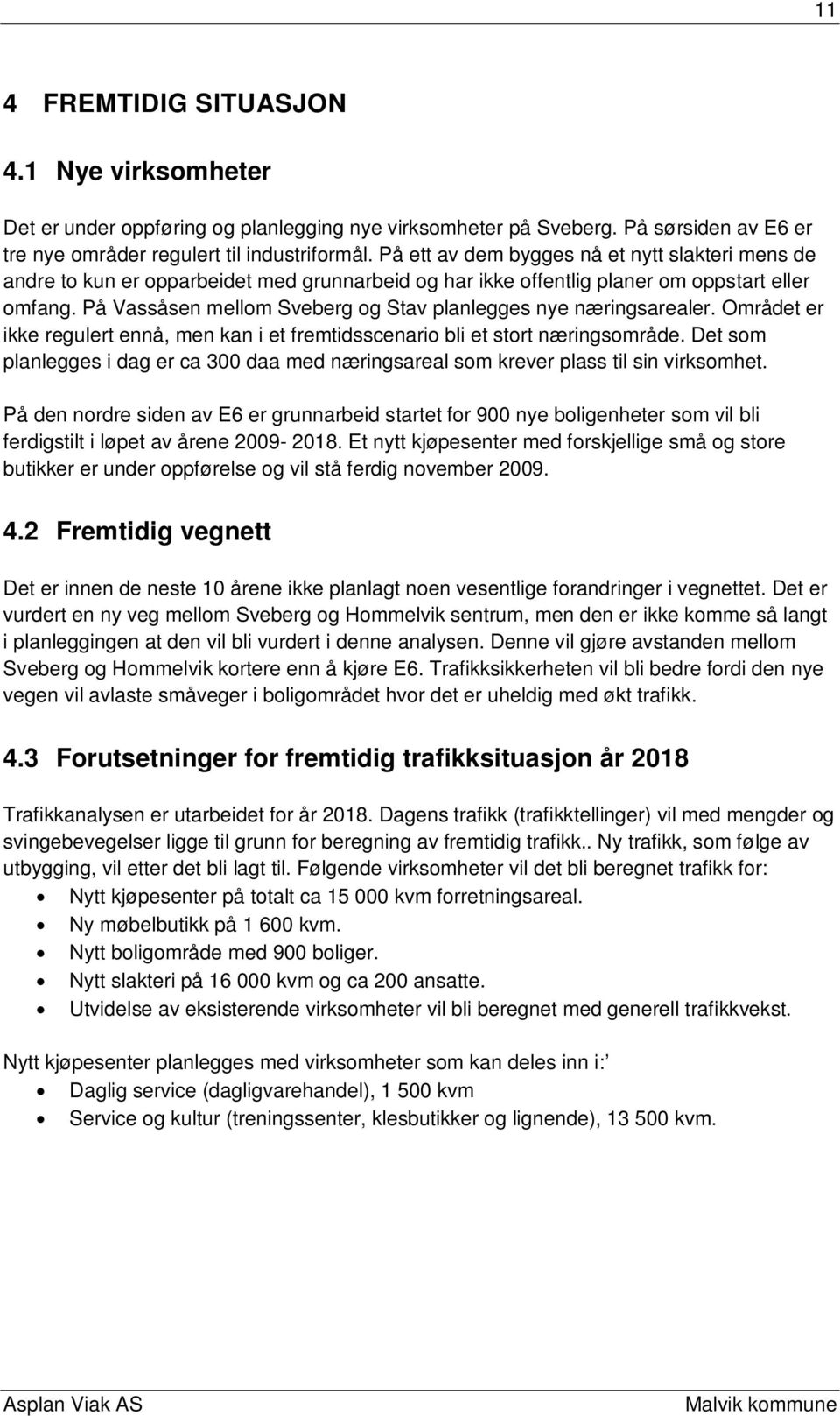 På Vassåsen mellom Sveberg og Stav planlegges nye næringsarealer. Området er ikke regulert ennå, men kan i et fremtidsscenario bli et stort næringsområde.