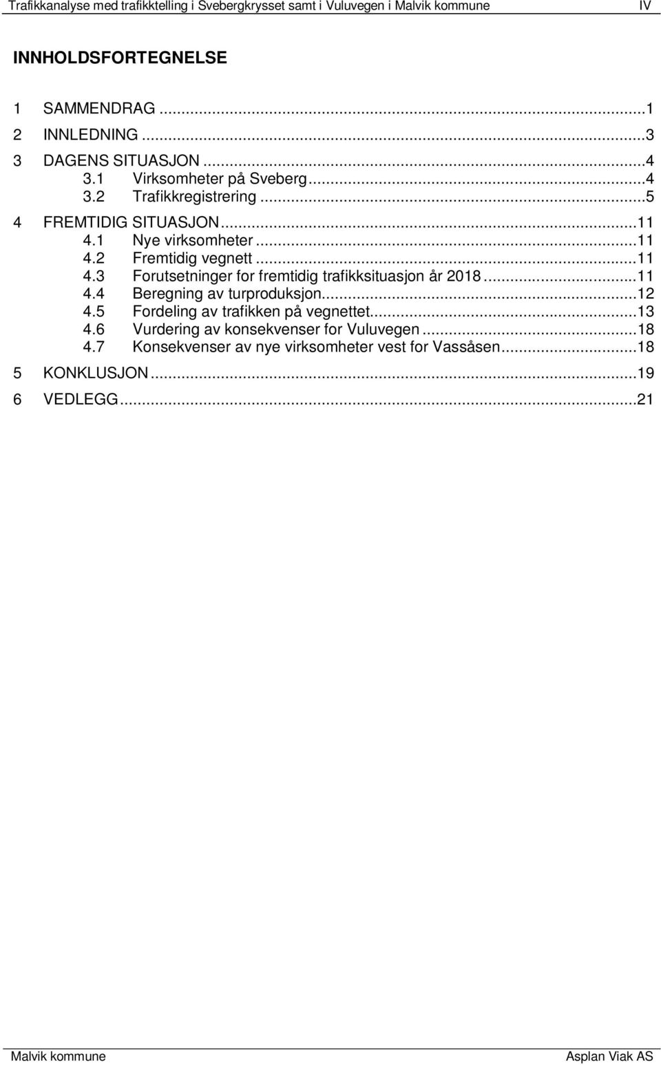 .. 11 4.3 Forutsetninger for fremtidig trafikksituasjon år 2018... 11 4.4 Beregning av turproduksjon... 12 4.5 Fordeling av trafikken på vegnettet.