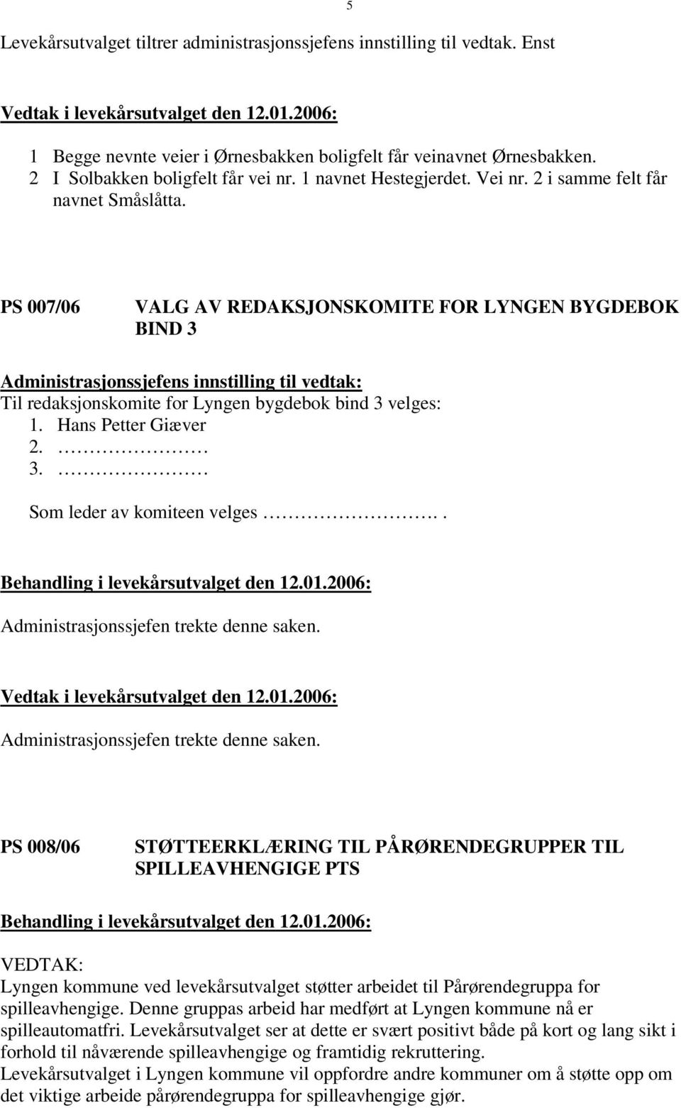 Hans Petter Giæver 2. 3. Som leder av komiteen velges.. Administrasjonssjefen trekte denne saken.