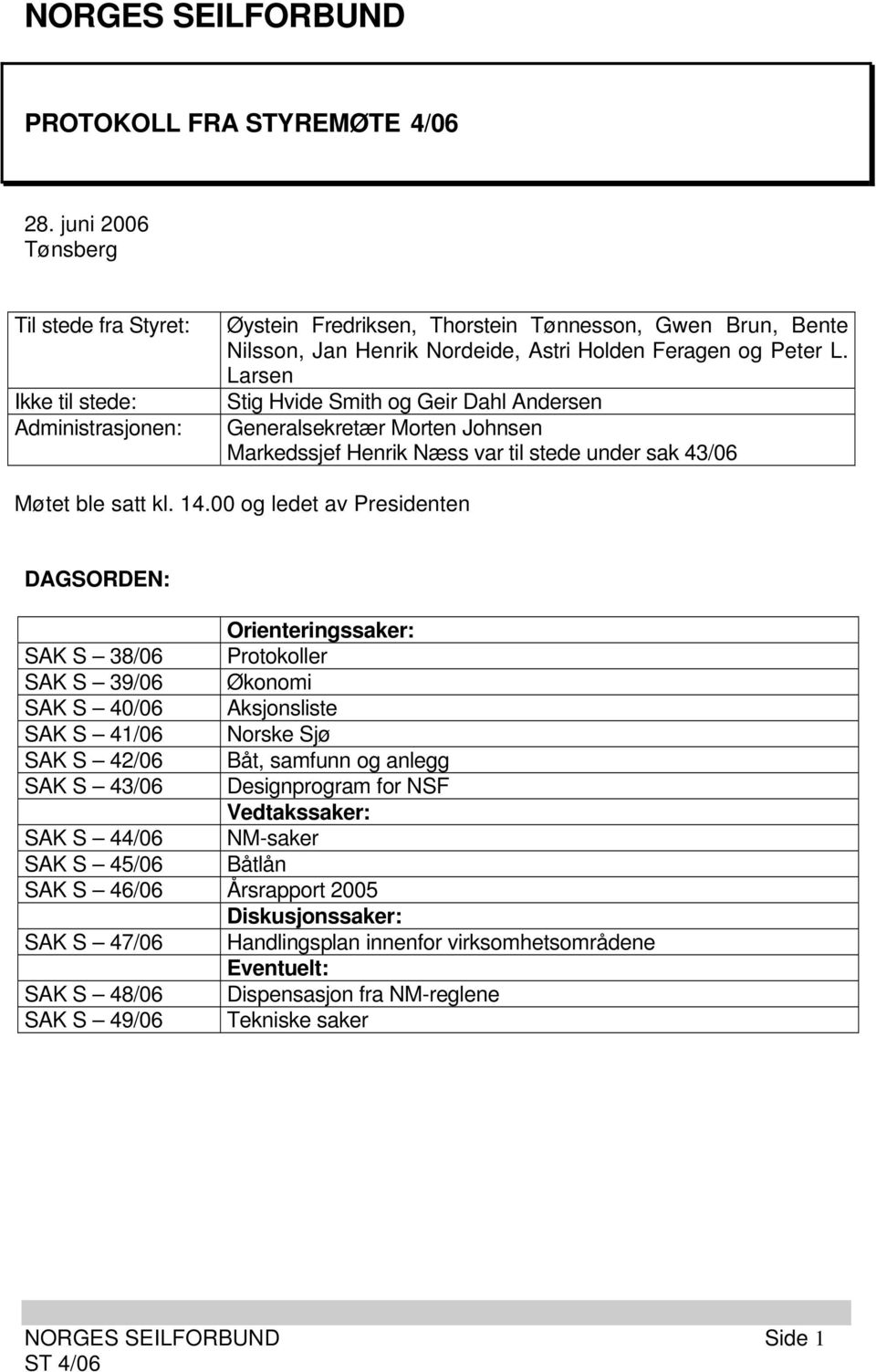 Larsen Stig Hvide Smith og Geir Dahl Andersen Generalsekretær Morten Johnsen Markedssjef Henrik Næss var til stede under sak 43/06 Møtet ble satt kl. 14.