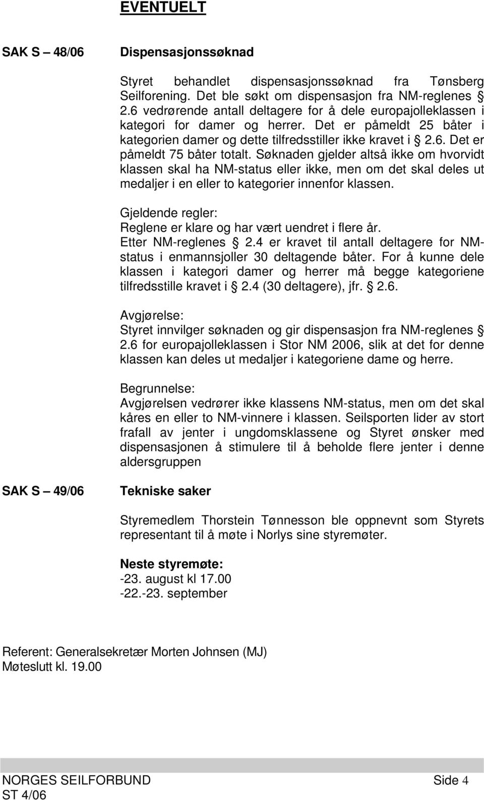 Søknaden gjelder altså ikke om hvorvidt klassen skal ha NM-status eller ikke, men om det skal deles ut medaljer i en eller to kategorier innenfor klassen.