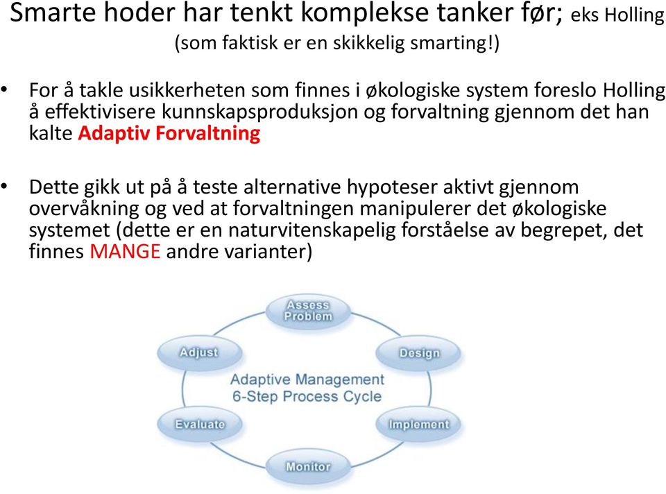 forvaltning gjennom det han kalte Adaptiv Forvaltning Dette gikk ut på å teste alternative hypoteser aktivt gjennom