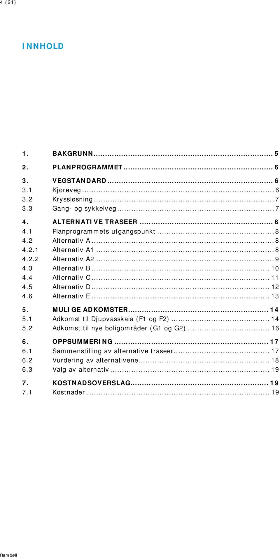 .. 12 4.6 Alternativ E... 13 5. MULIGE ADKOMSTER... 14 5.1 Adkomst til Djupvasskaia (F1 og F2)... 14 5.2 Adkomst til nye boligområder (G1 og G2)... 16 6. OPPSUMMERING.