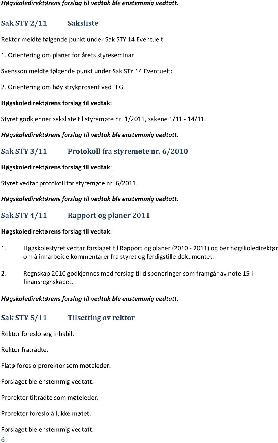 Orientering om høy strykprosent ved HiG Høgskoledirektørens forslag til vedtak: Styret godkjenner saksliste til styremøte nr. 1/2011, sakene 1/11-14/11.