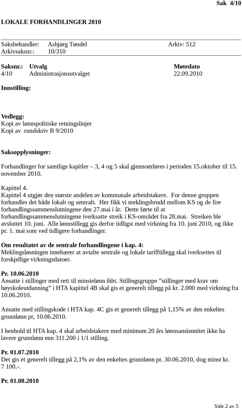 oktober til 15. november 2010. Kapittel 4. Kapittel 4 utgjør den største andelen av kommunale arbeidstakere. For denne gruppen forhandles det både lokalt og sentralt.