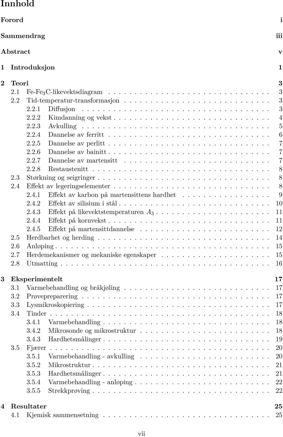 2.5 Dannelse av perlitt............................... 7 2.2.6 Dannelse av bainitt............................... 7 2.2.7 Dannelse av martensitt............................ 7 2.2.8 Restaustenitt.................................. 8 2.