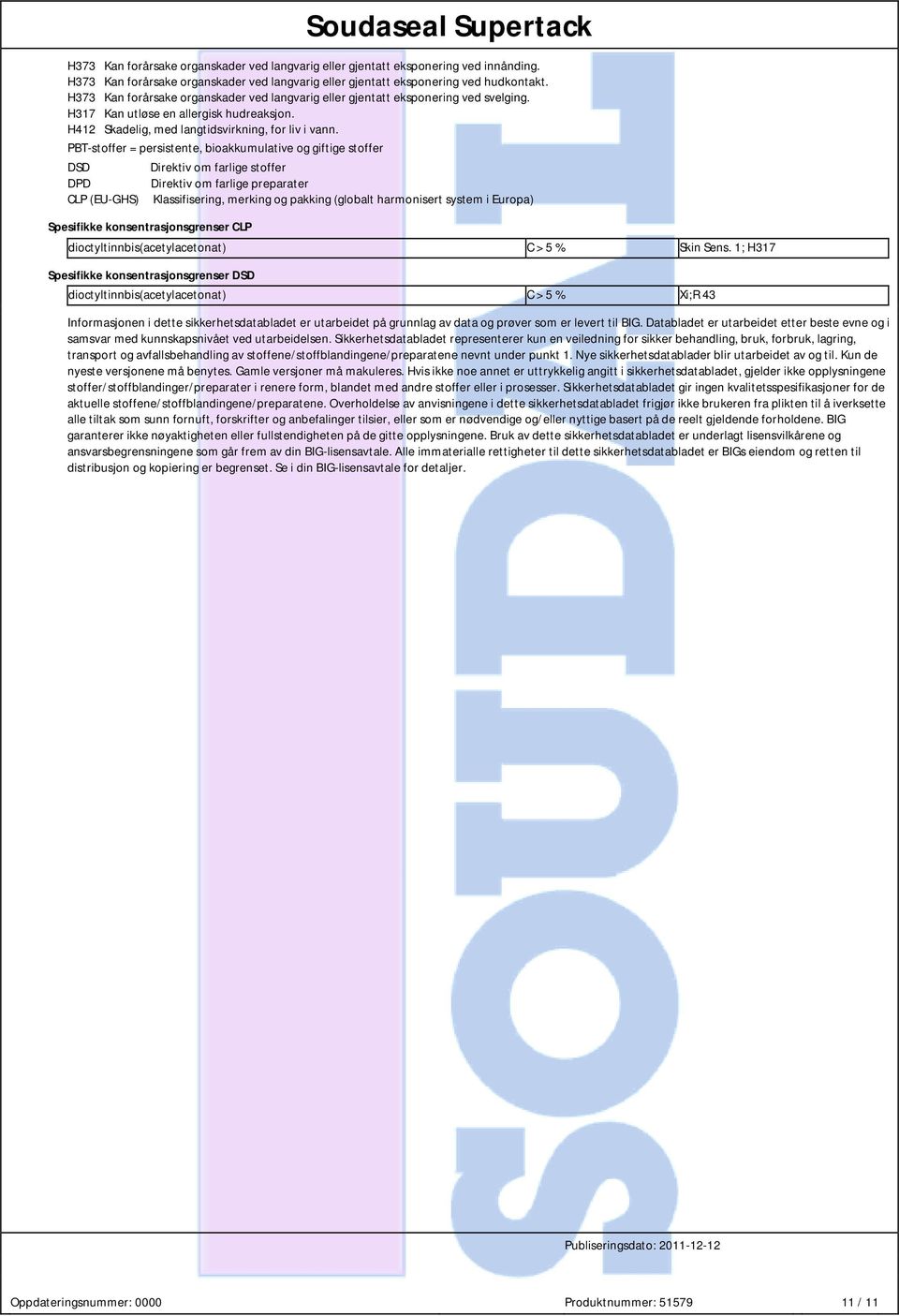 PBT-stoffer = persistente, bioakkumulative og giftige stoffer DSD Direktiv om farlige stoffer DPD Direktiv om farlige preparater CLP (EU-GHS) Klassifisering, merking og pakking (globalt harmonisert