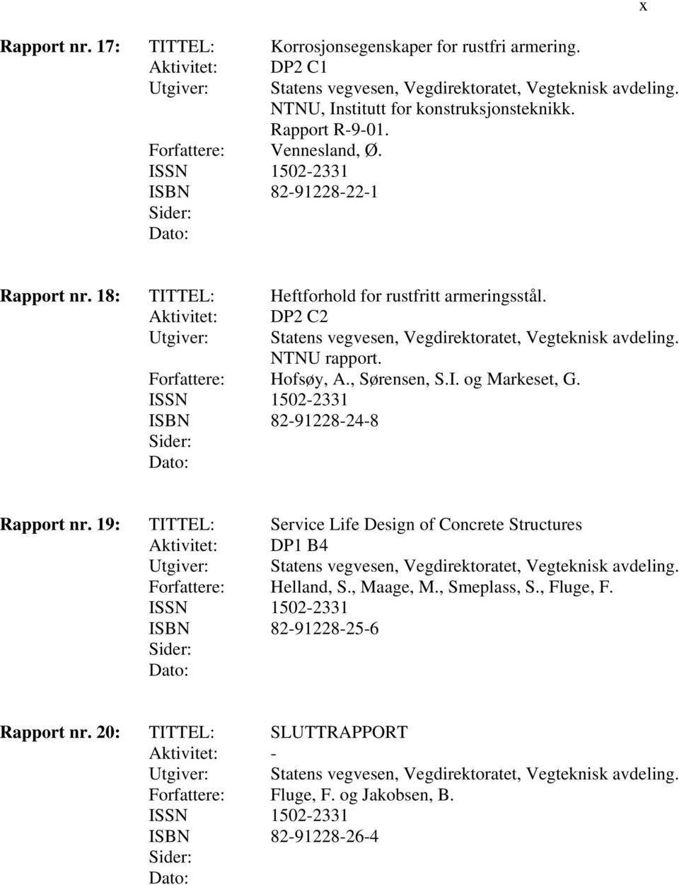 18: TITTEL: Heftforhold for rustfritt armeringsstål. Aktivitet: DP2 C2 Utgiver: Statens vegvesen, Vegdirektoratet, Vegteknisk avdeling. NTNU rapport. Forfattere: Hofsøy, A., Sørensen, S.I. og Markeset, G.