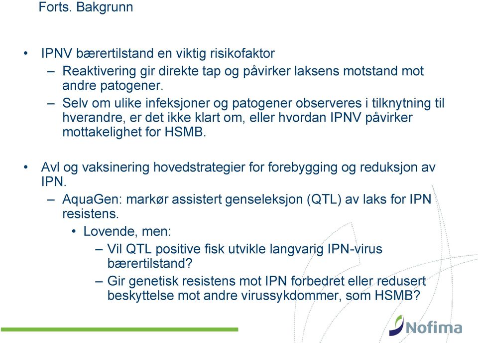 Avl og vaksinering hovedstrategier for forebygging og reduksjon av IPN. AquaGen: markør assistert genseleksjon (QTL) av laks for IPN resistens.