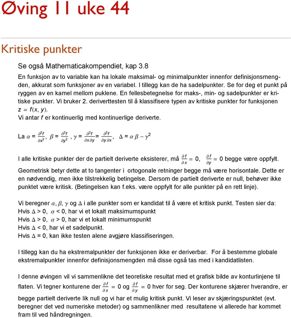 Se for deg et punkt på ryggen av en kamel mellom puklene. En fellesbetegnelse for maks-, min- og sadelpunkter er kritiske punkter. Vi bruker.