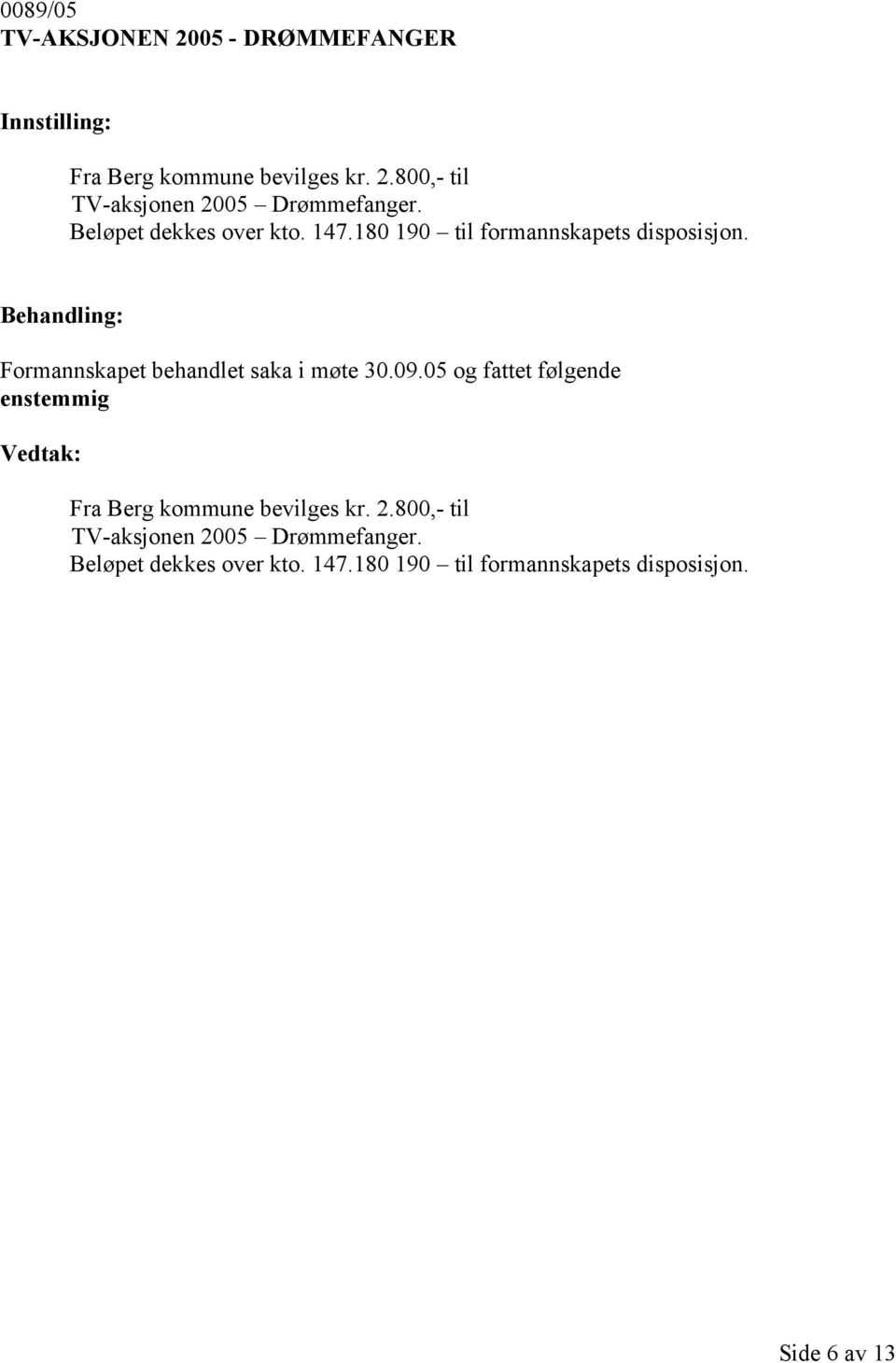 Formannskapet behandlet saka i møte 30.09.05 og fattet følgende enstemmig Fra Berg kommune bevilges kr.