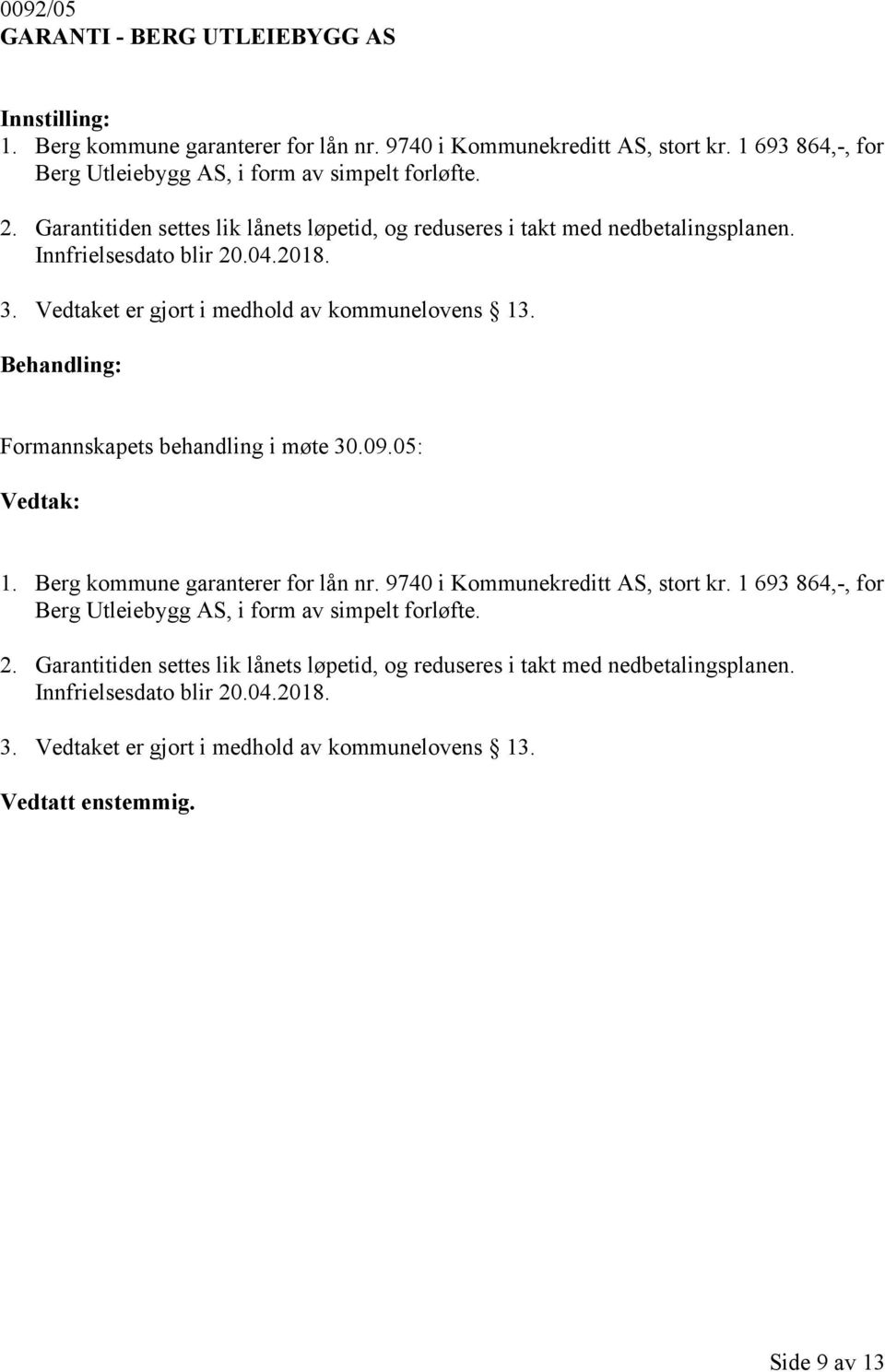 Formannskapets behandling i møte 30.09.05: 1. Berg kommune garanterer for lån nr. 9740 i Kommunekreditt AS, stort kr. 1 693 864,-, for Berg Utleiebygg AS, i form av simpelt forløfte.