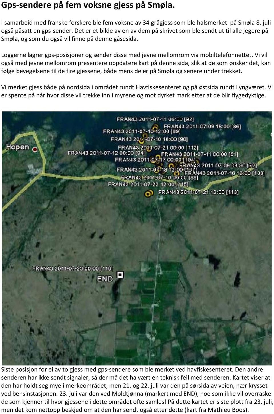 Loggerne lagrer gps-posisjoner og sender disse med jevne mellomrom via mobiltelefonnettet.