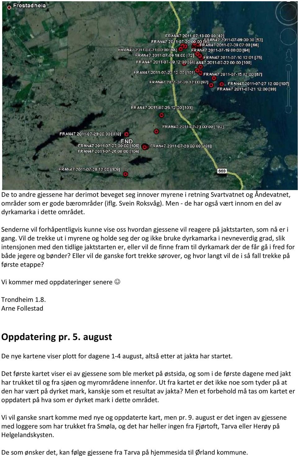 Vil de trekke ut i myrene og holde seg der og ikke bruke dyrkamarka i nevneverdig grad, slik intensjonen med den tidlige jaktstarten er, eller vil de finne fram til dyrkamark der de får gå i fred for