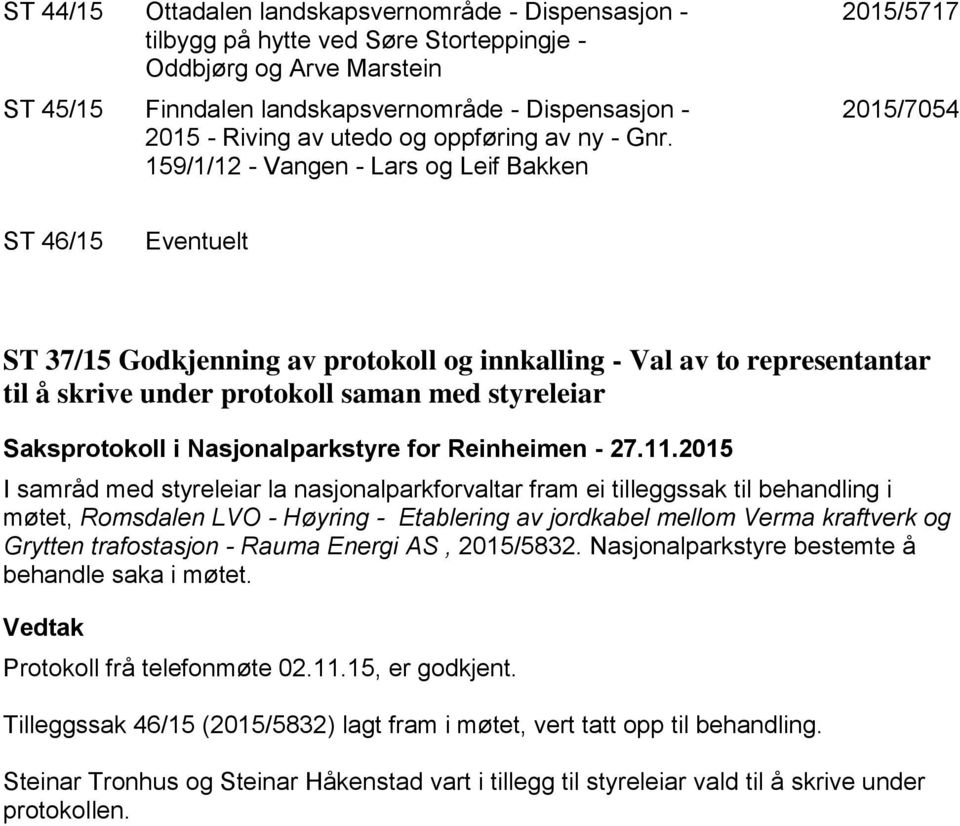 159/1/12 - Vangen - Lars og Leif Bakken 2015/5717 2015/7054 ST 46/15 Eventuelt ST 37/15 Godkjenning av protokoll og innkalling - Val av to representantar til å skrive under protokoll saman med