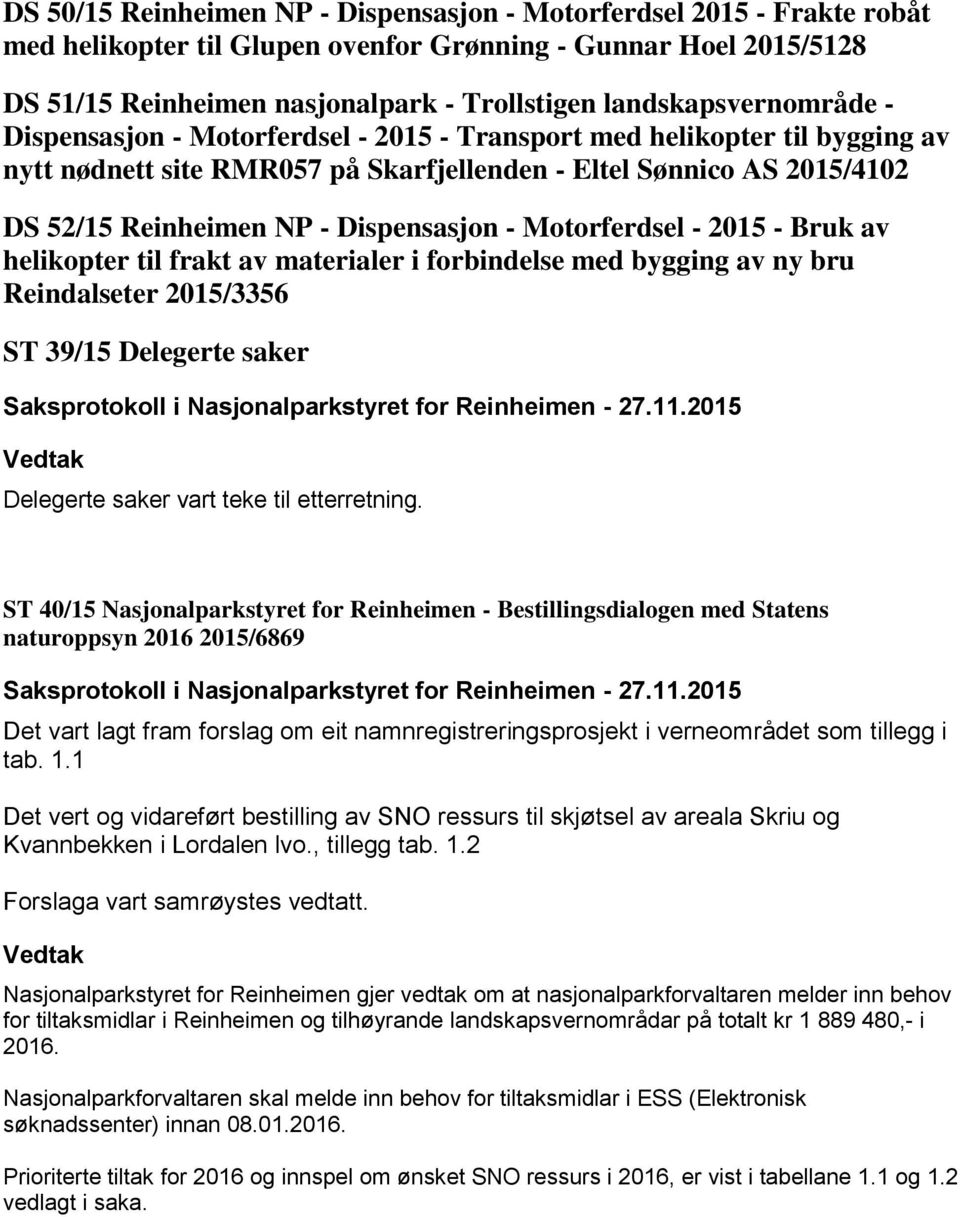 Dispensasjon - Motorferdsel - 2015 - Bruk av helikopter til frakt av materialer i forbindelse med bygging av ny bru Reindalseter 2015/3356 ST 39/15 Delegerte saker Delegerte saker vart teke til